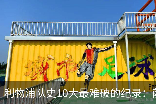 利物浦队史10大最难破的纪录：萨拉赫第8，榜首神迹根本复制不了