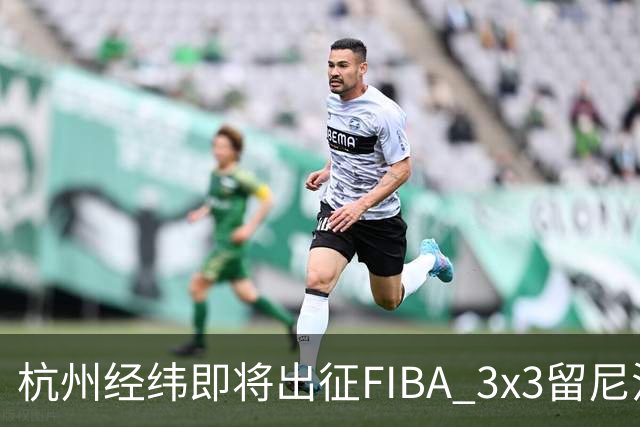 杭州经纬即将出征FIBA 3x3留尼汪挑战赛